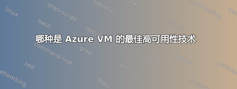 哪种是 Azure VM 的最佳高可用性技术 