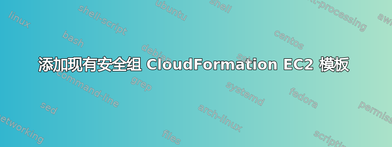 添加现有安全组 CloudFormation EC2 模板