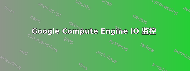 Google Compute Engine IO 监控