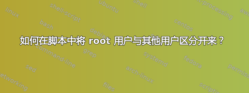 如何在脚本中将 root 用户与其他用户区分开来？