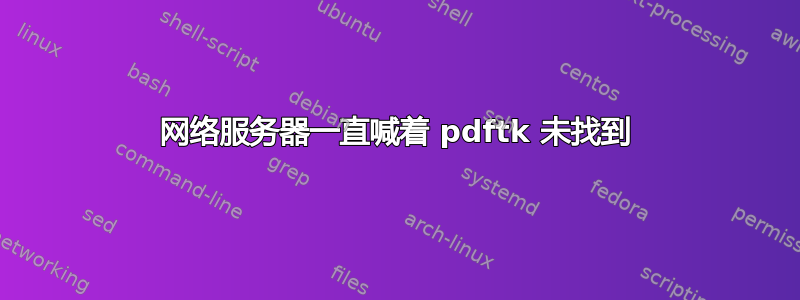 网络服务器一直喊着 pdftk 未找到