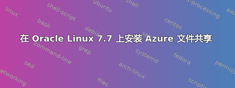 在 Oracle Linux 7.7 上安装 Azure 文件共享