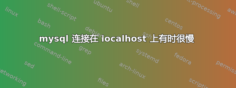 mysql 连接在 localhost 上有时很慢