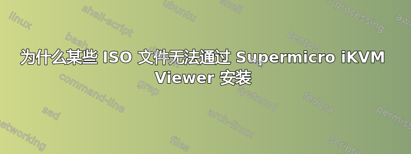 为什么某些 ISO 文件无法通过 Supermicro iKVM Viewer 安装