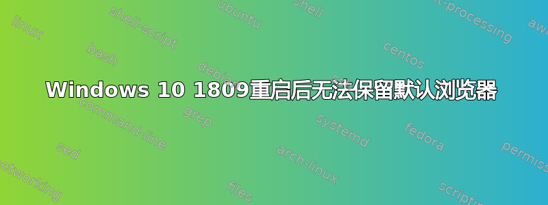 Windows 10 1809重启后无法保留默认浏览器