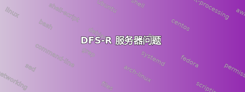 DFS-R 服务器问题