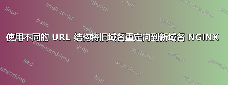 使用不同的 URL 结构将旧域名重定向到新域名 NGINX