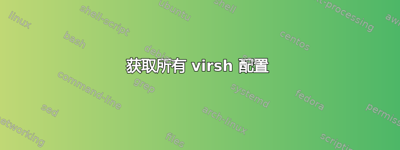 获取所有 virsh 配置