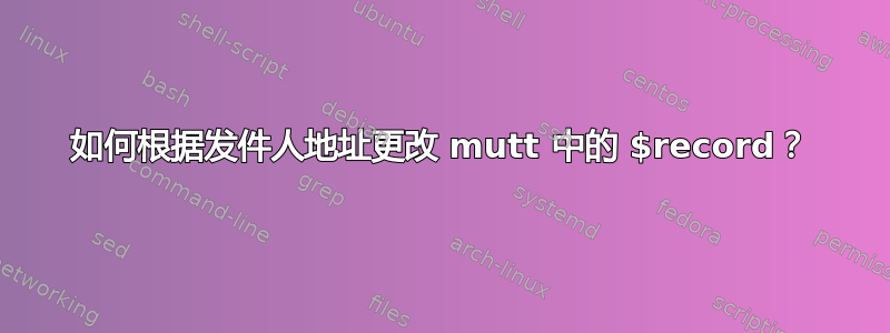 如何根据发件人地址更改 mutt 中的 $record？