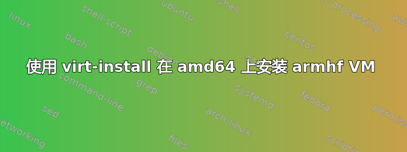 使用 virt-install 在 amd64 上安装 armhf VM