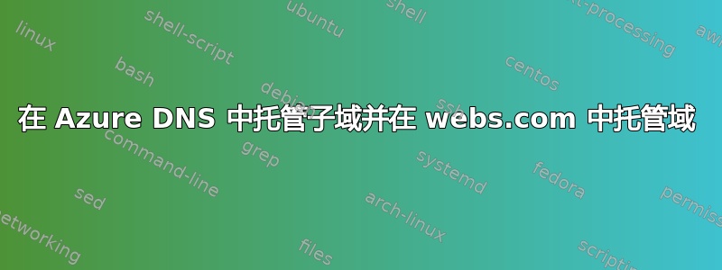 在 Azure DNS 中托管子域并在 webs.com 中托管域