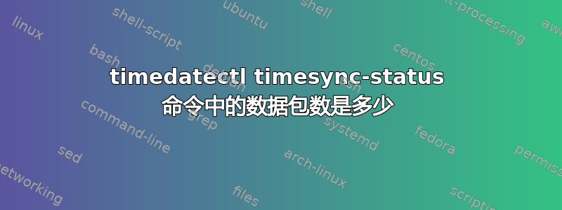 timedatectl timesync-status 命令中的数据包数是多少