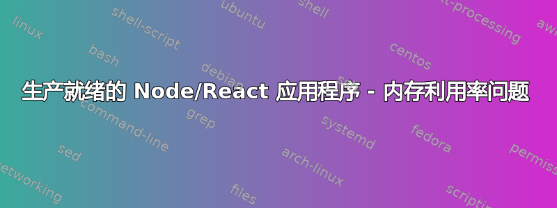 生产就绪的 Node/React 应用程序 - 内存利用率问题