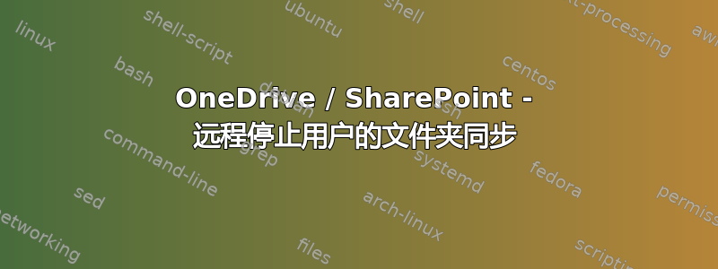 OneDrive / SharePoint - 远程停止用户的文件夹同步