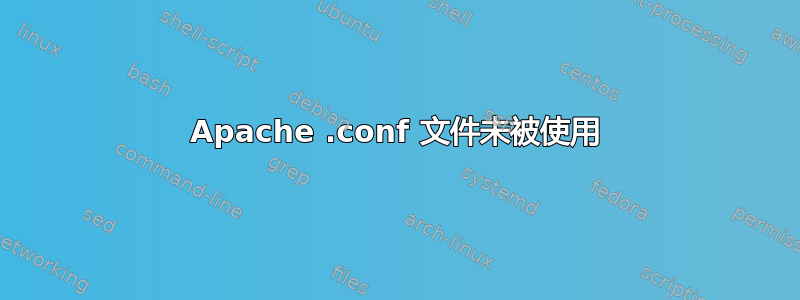 Apache .conf 文件未被使用