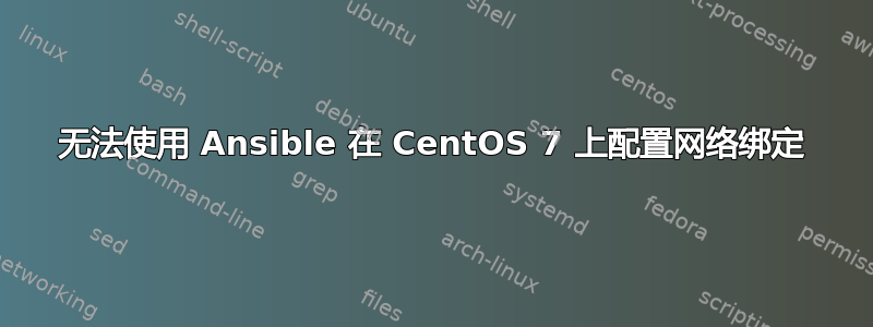 无法使用 Ansible 在 CentOS 7 上配置网络绑定