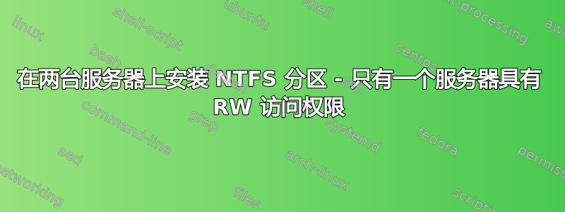 在两台服务器上安装 NTFS 分区 - 只有一个服务器具有 RW 访问权限