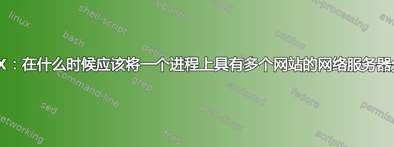 NGINX：在什么时候应该将一个进程上具有多个网站的网络服务器分离？