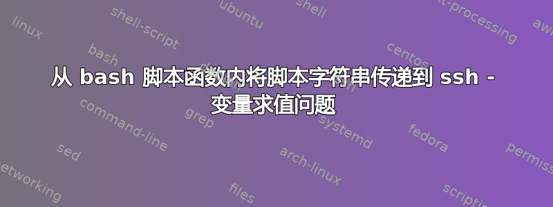 从 bash 脚本函数内将脚本字符串传递到 ssh - 变量求值问题