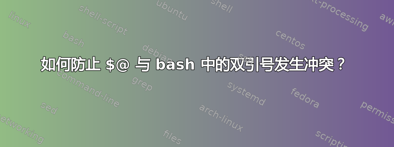 如何防止 $@ 与 bash 中的双引号发生冲突？