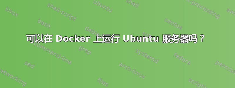 可以在 Docker 上运行 Ubuntu 服务器吗？