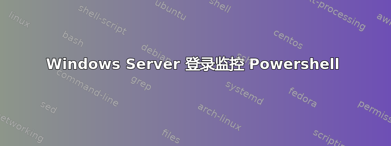 Windows Server 登录监控 Powershell