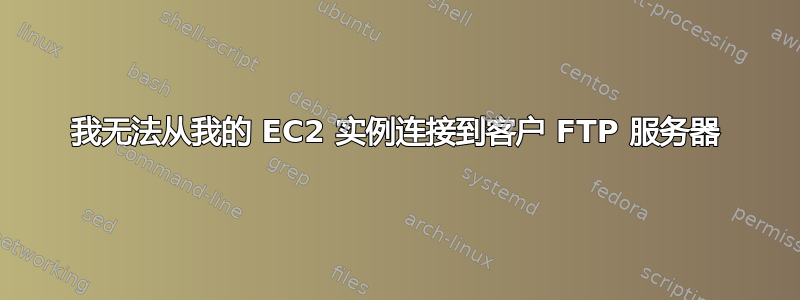 我无法从我的 EC2 实例连接到客户 FTP 服务器