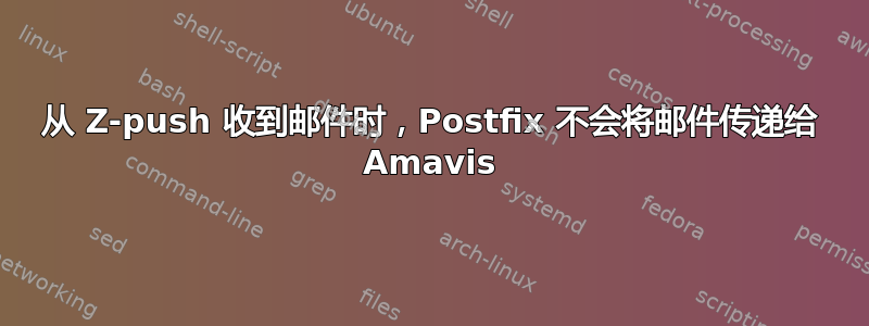 从 Z-push 收到邮件时，Postfix 不会将邮件传递给 Amavis