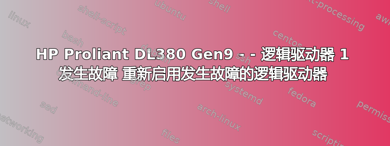 HP Proliant DL380 Gen9 - - 逻辑驱动器 1 发生故障 重新启用发生故障的逻辑驱动器