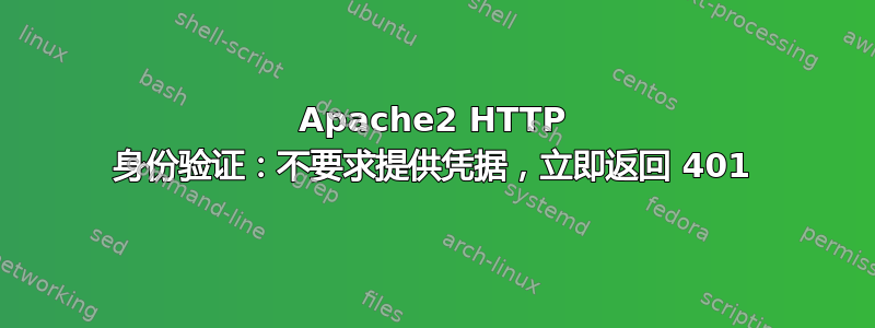 Apache2 HTTP 身份验证：不要求提供凭据，立即返回 401