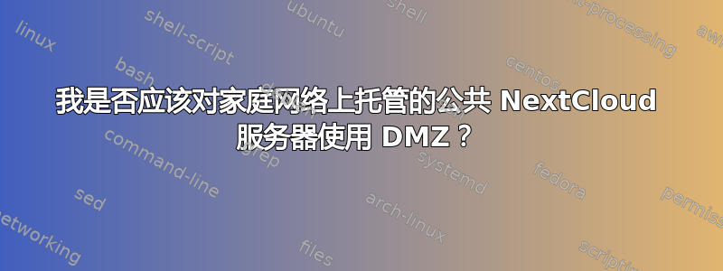 我是否应该对家庭网络上托管的公共 NextCloud 服务器使用 DMZ？