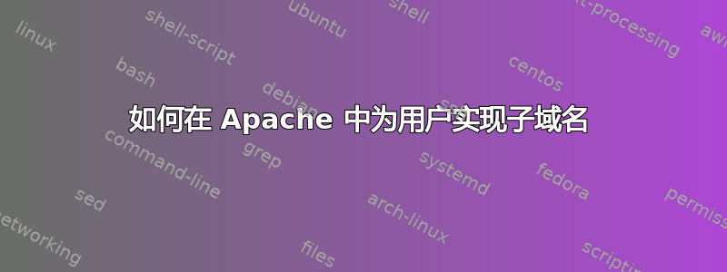 如何在 Apache 中为用户实现子域名