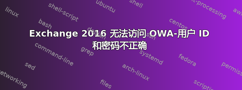 Exchange 2016 无法访问 OWA-用户 ID 和密码不正确