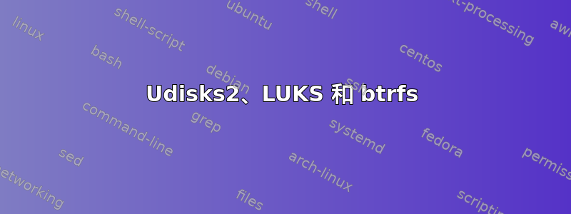 Udisks2、LUKS 和 btrfs