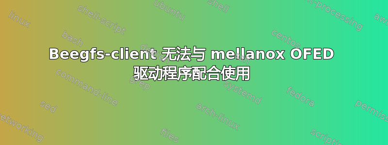 Beegfs-client 无法与 mellanox OFED 驱动程序配合使用