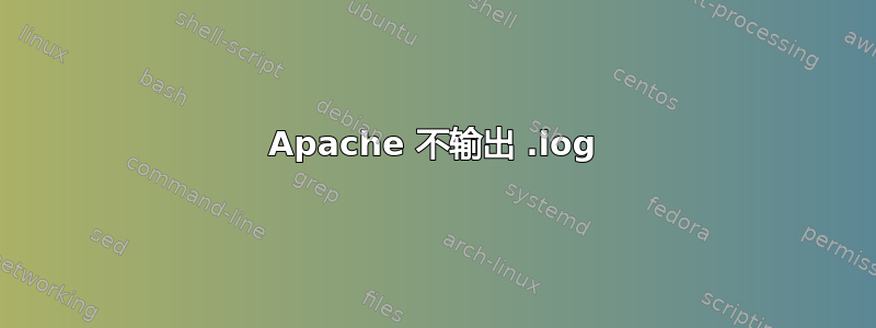 Apache 不输出 .log