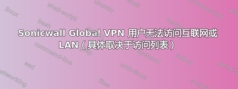 Sonicwall Global VPN 用户无法访问互联网或 LAN（具体取决于访问列表）