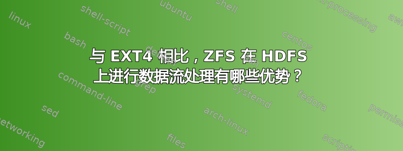 与 EXT4 相比，ZFS 在 HDFS 上进行数据流处理有哪些优势？