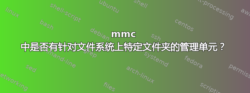 mmc 中是否有针对文件系统上特定文件夹的管理单元？