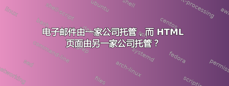 电子邮件由一家公司托管，而 HTML 页面由另一家公司托管？