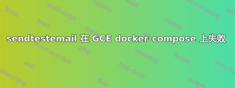 sendtestemail 在 GCE docker-compose 上失败