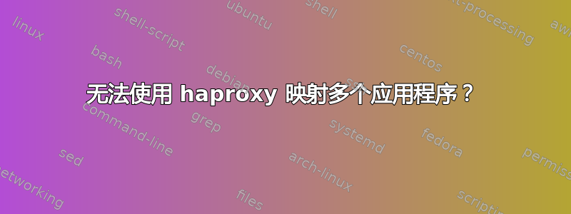 无法使用 haproxy 映射多个应用程序？