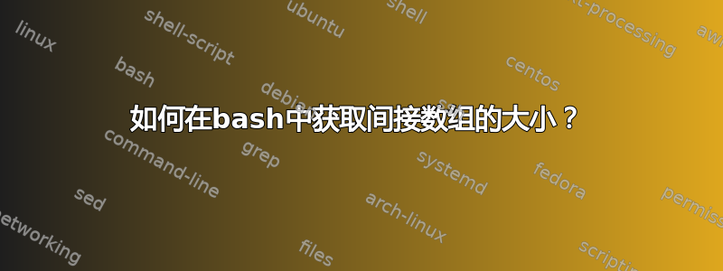 如何在bash中获取间接数组的大小？