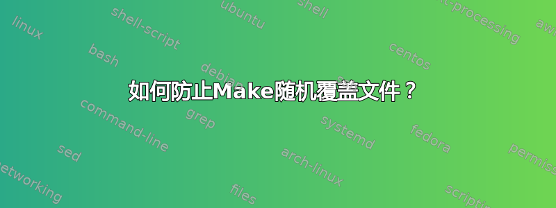 如何防止Make随机覆盖文件？