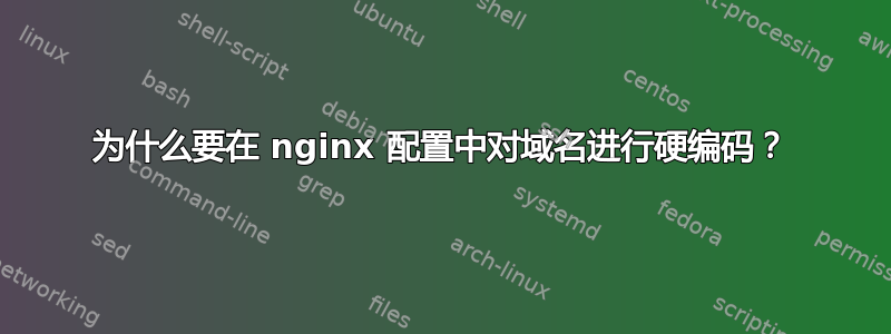 为什么要在 nginx 配置中对域名进行硬编码？