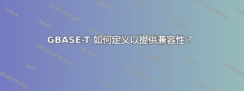 10GBASE-T 如何定义以提供兼容性？