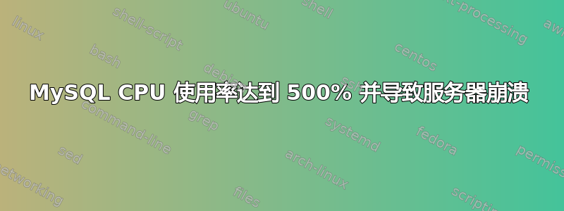 MySQL CPU 使用率达到 500% 并导致服务器崩溃