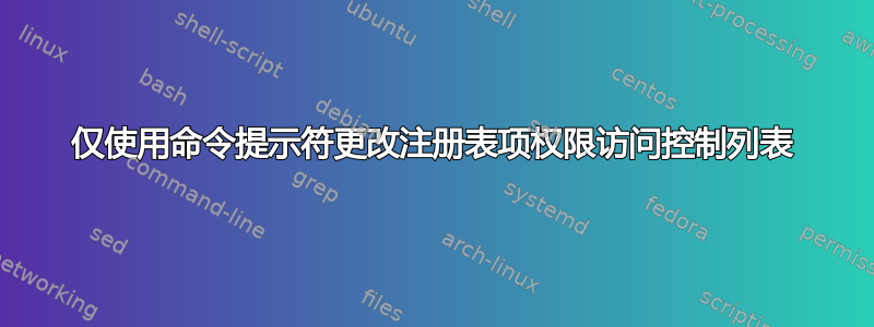 仅使用命令提示符更改注册表项权限访问控制列表