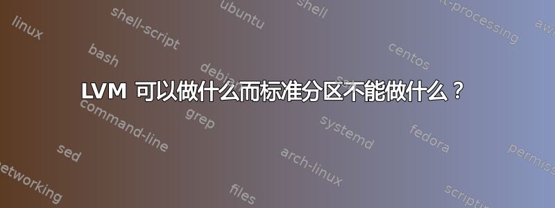 LVM 可以做什么而标准分区不能做什么？