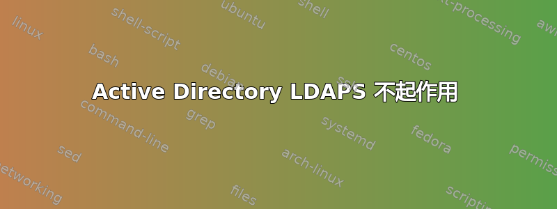 Active Directory LDAPS 不起作用